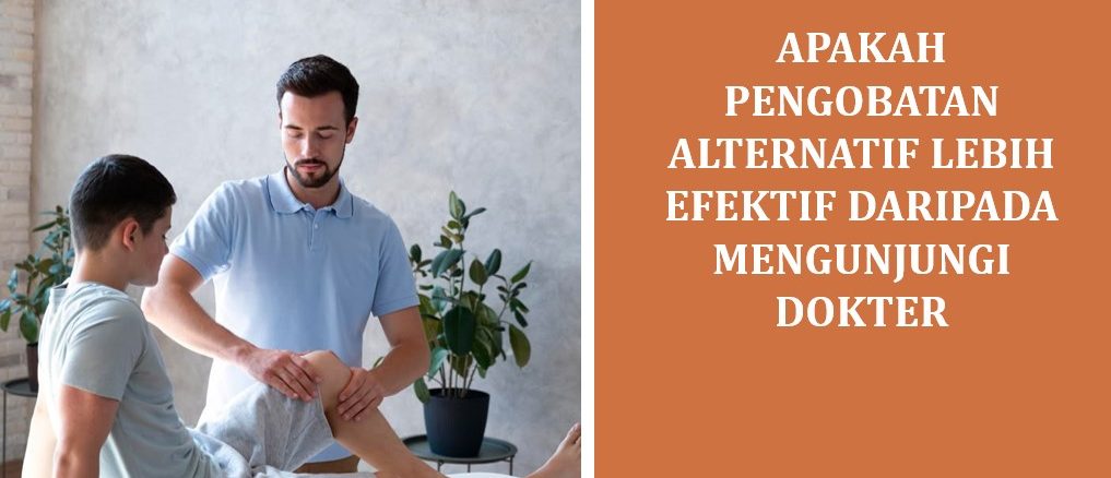 Apakah Pengobatan Alternatif Lebih Efektif daripada Mengunjungi Dokter
