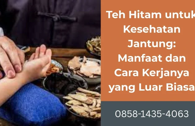 Teh Hitam untuk Kesehatan Jantung Manfaat dan Cara Kerjanya yang Luar Biasa | Rumah Sehat Afiat