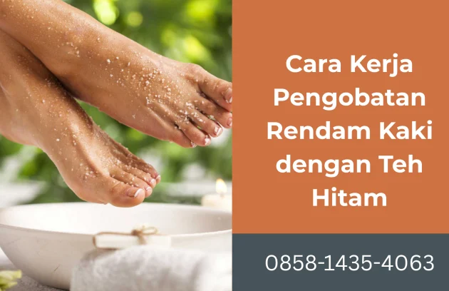 cara kerja pengobatan rendam kaki dengan teh hitam Rumah Sehat Afiat