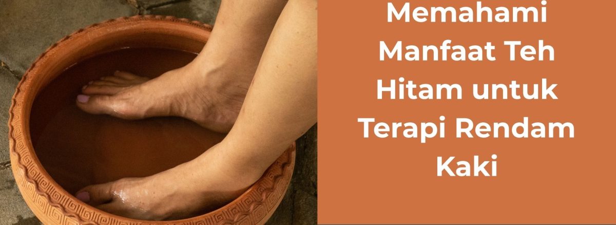Memahami Manfaat Teh Hitam untuk Terapi Rendam Kaki