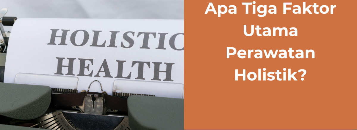 Apa Tiga Faktor Utama Perawatan Holistik | Rumah Sehat Afiat