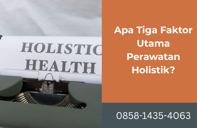 Apa Tiga Faktor Utama Perawatan Holistik | Rumah Sehat Afiat