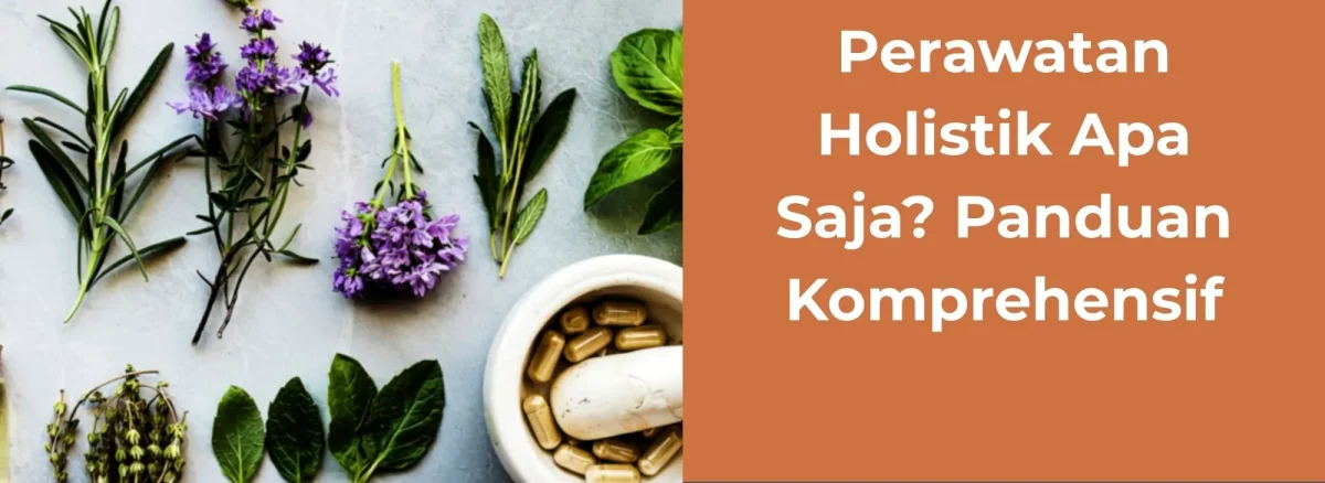 Perawatan Holistik Apa Saja Panduan Komprehensif